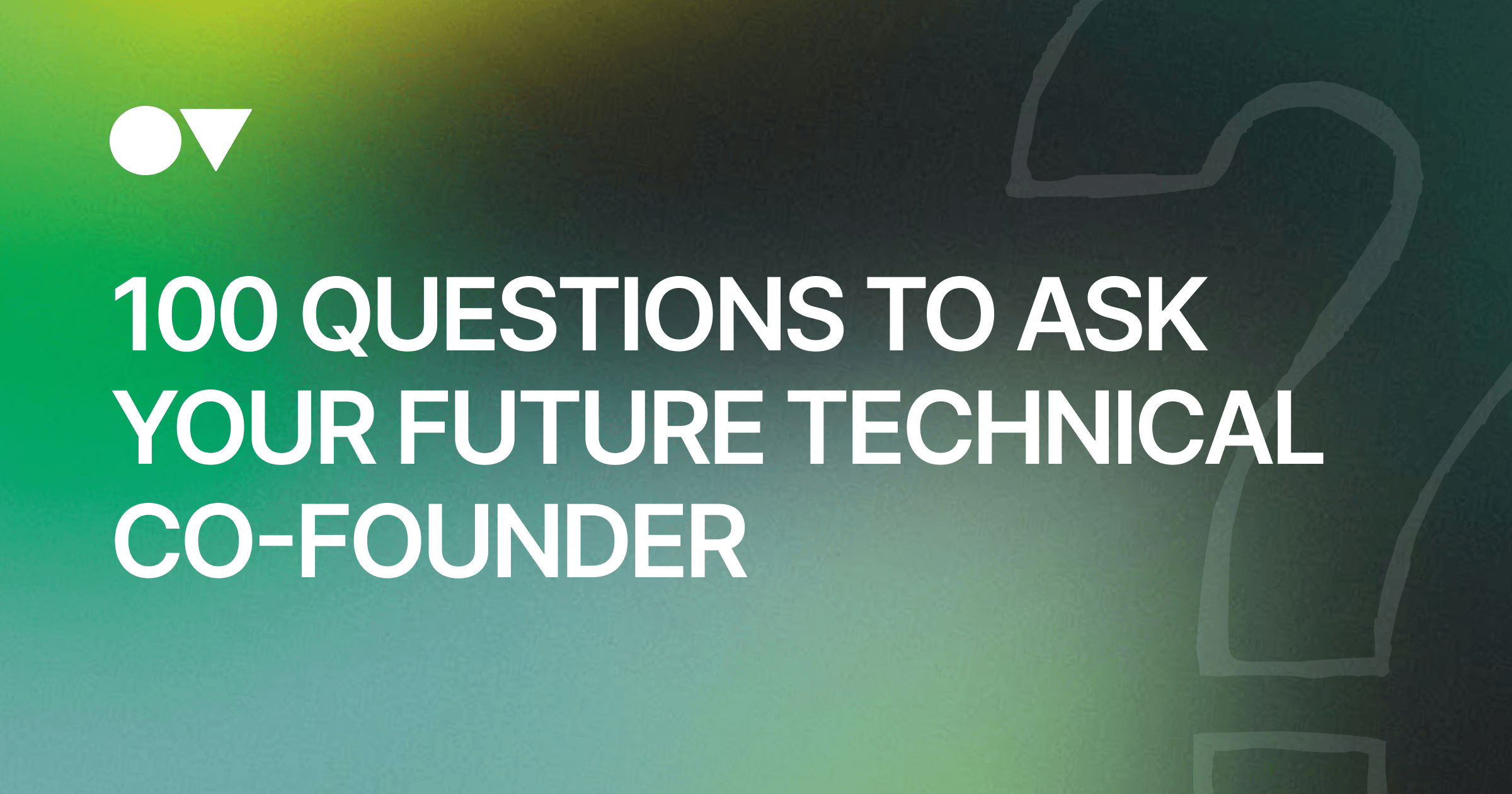 100 Questions to Ask Your Future Technical Co-Founder - Outcast Ventures